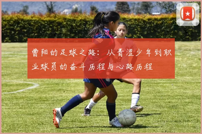 曹阳的足球之路：从青涩少年到职业球员的奋斗历程与心路历程